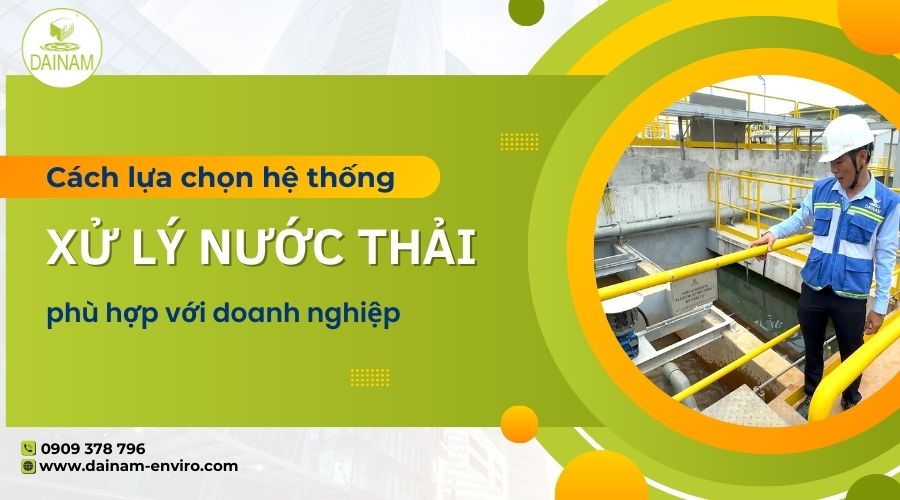 Cách Lựa Chọn Hệ Thống Xử Lý Nước Thải Cho Doanh Nghiệp