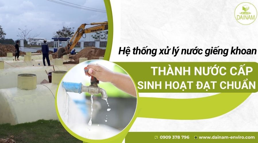 Hệ Thống Xử Lý Nước Giếng Khoan Thành Nước Cấp Sinh Hoạt Đạt Chuẩn