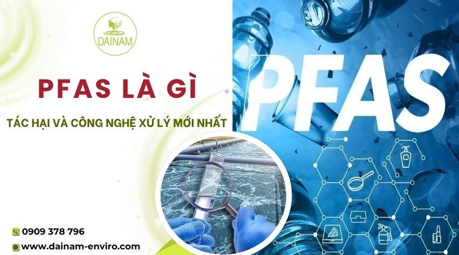 PFAS Là Gì? Tác Hại Và Công Nghệ Xử Lý Mới Nhất