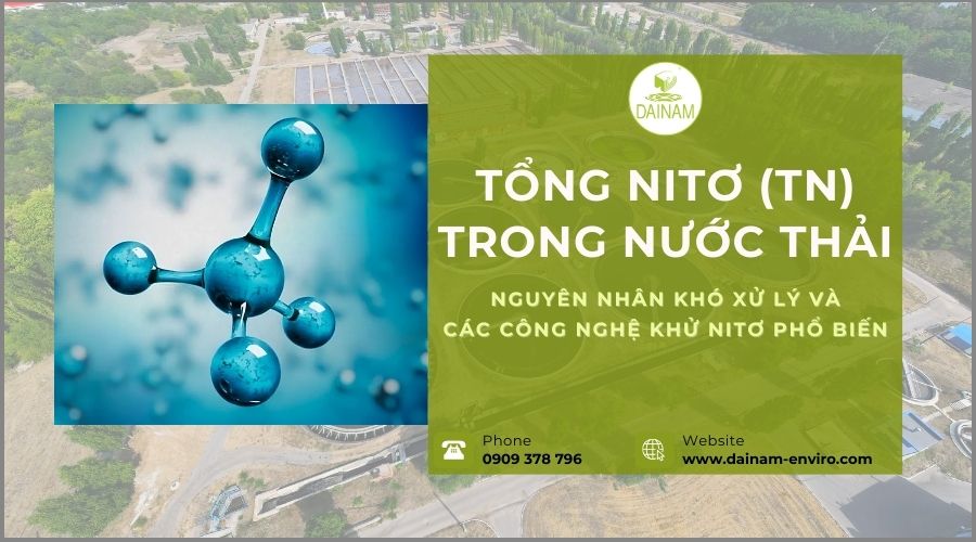 Tổng Nitơ (TN) Trong Nước Thải: Nguyên Nhân Khó Xử Lý Và Các Công Nghệ Khử Nitơ Phổ Biến