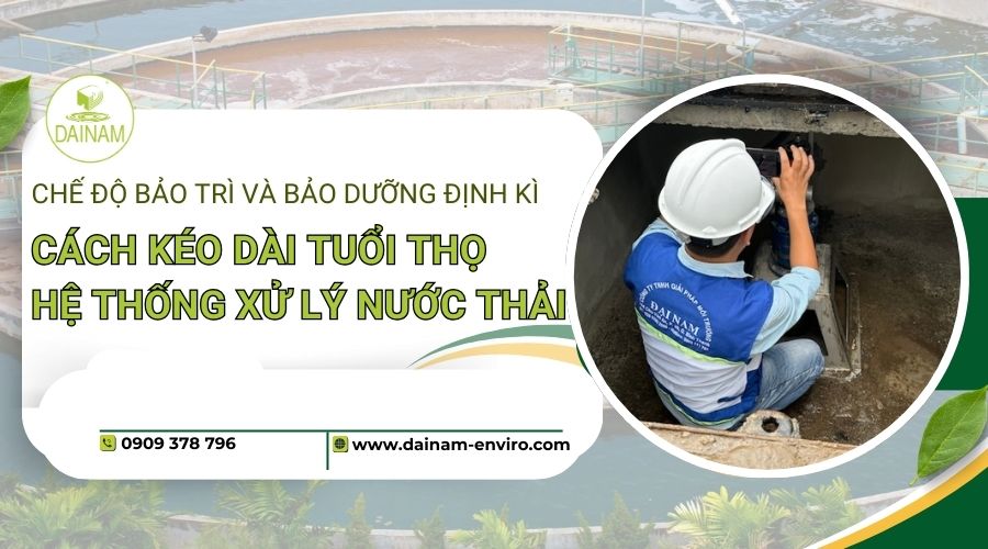 Chế Độ Bảo Trì Và Bảo Dưỡng ĐỊnh Kỳ: Cách Kéo Dài Tuổi Thọ Hệ Thống Xử Lý Nước Thải