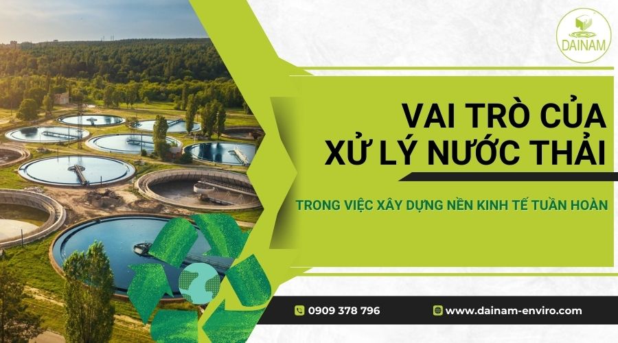 Vai Trò Của Xử Lý Nước Thải Trong Việc Xây Dựng Nền Kinh Tế Tuần Hoàn