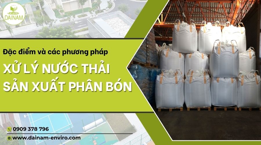 Đặc điểm Và Các Phương Pháp Xử Lý Nước Thải Sản Xuất Phân Bón 