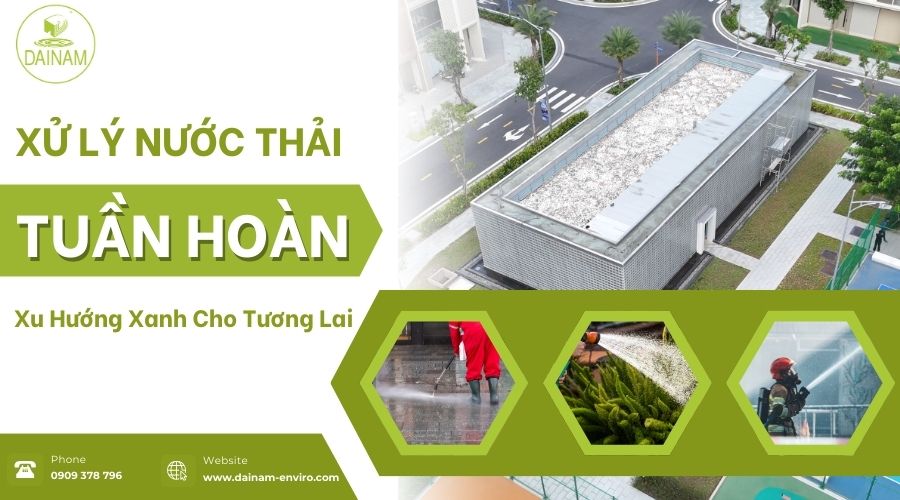 Xử Lý Nước Thải Tuần Hoàn – Xu Hướng Xanh Cho Tương Lai
